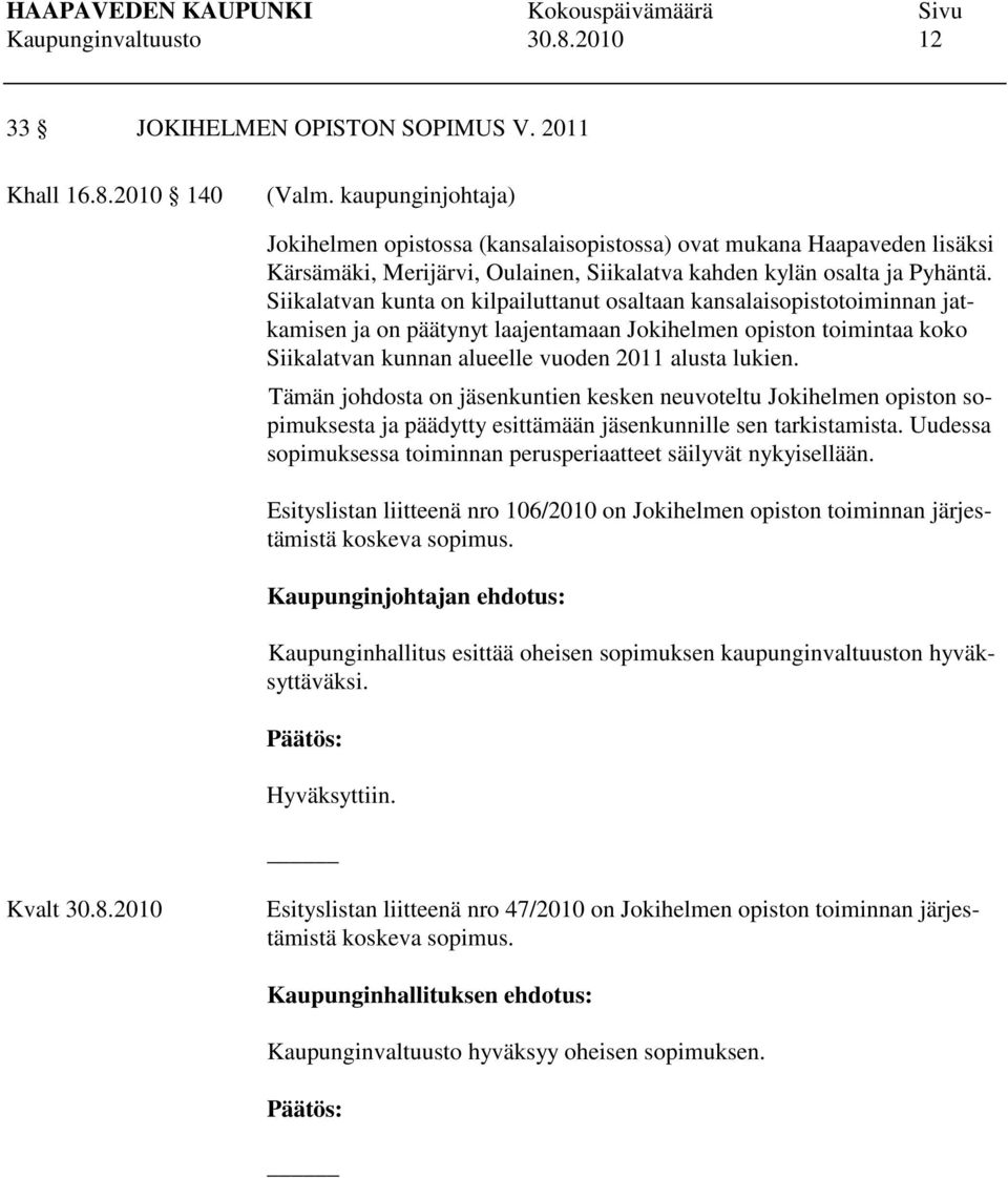 Siikalatvan kunta on kilpailuttanut osaltaan kansalaisopistotoiminnan jatkamisen ja on päätynyt laajentamaan Jokihelmen opiston toimintaa koko Siikalatvan kunnan alueelle vuoden 2011 alusta lukien.