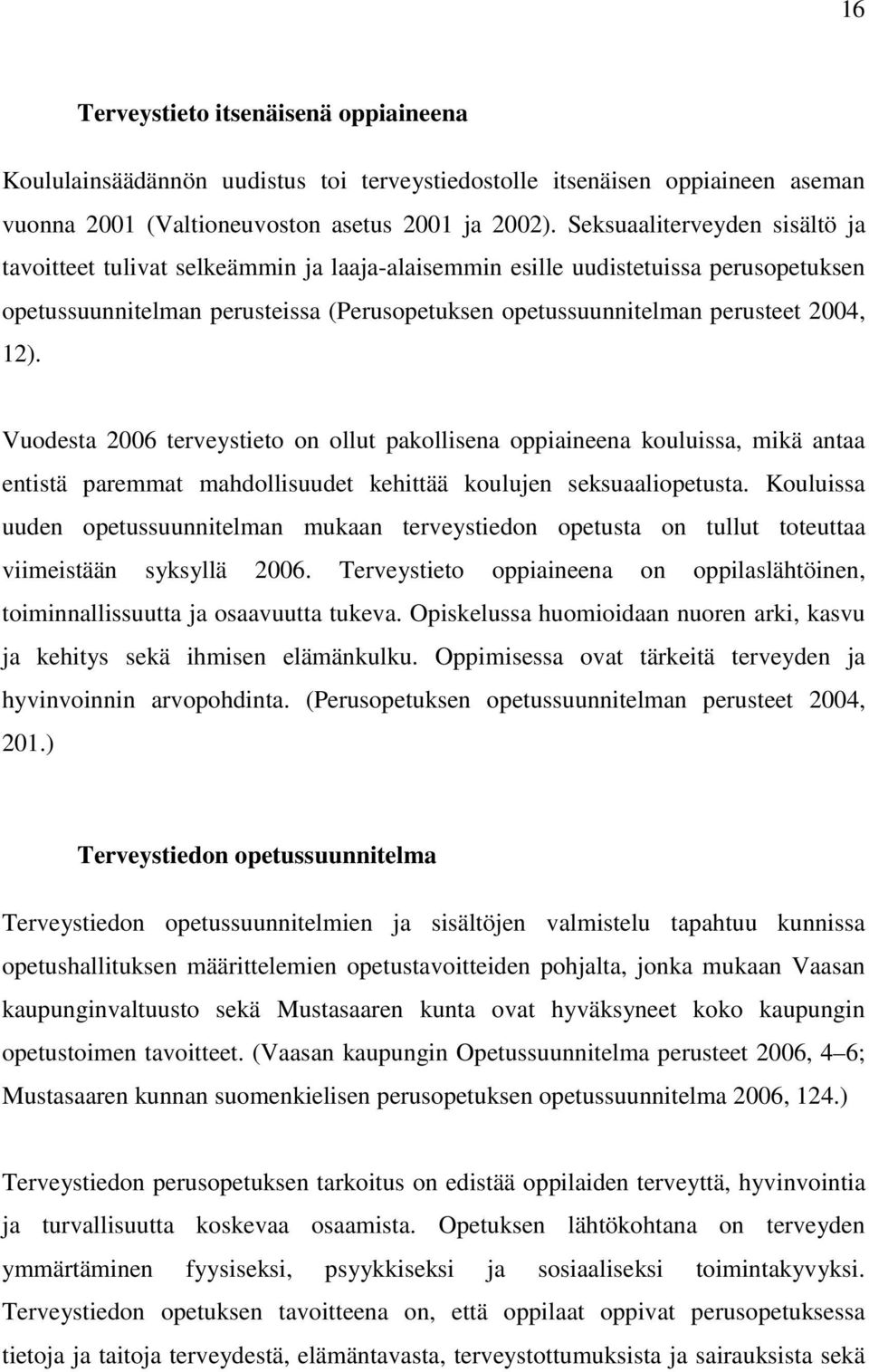 12). Vuodesta 2006 terveystieto on ollut pakollisena oppiaineena kouluissa, mikä antaa entistä paremmat mahdollisuudet kehittää koulujen seksuaaliopetusta.