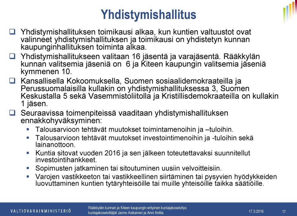 Kansallisella Kokoomuksella, Suomen sosiaalidemokraateilla ja Perussuomalaisilla kullakin on yhdistymishallituksessa 3, Suomen Keskustalla 5 sekä Vasemmistoliitolla ja Kristillisdemokraateilla on