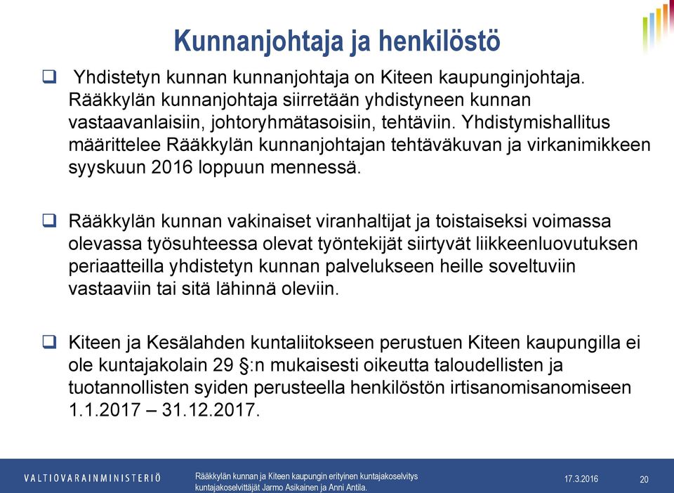 Rääkkylän kunnan vakinaiset viranhaltijat ja toistaiseksi voimassa olevassa työsuhteessa olevat työntekijät siirtyvät liikkeenluovutuksen periaatteilla yhdistetyn kunnan palvelukseen heille