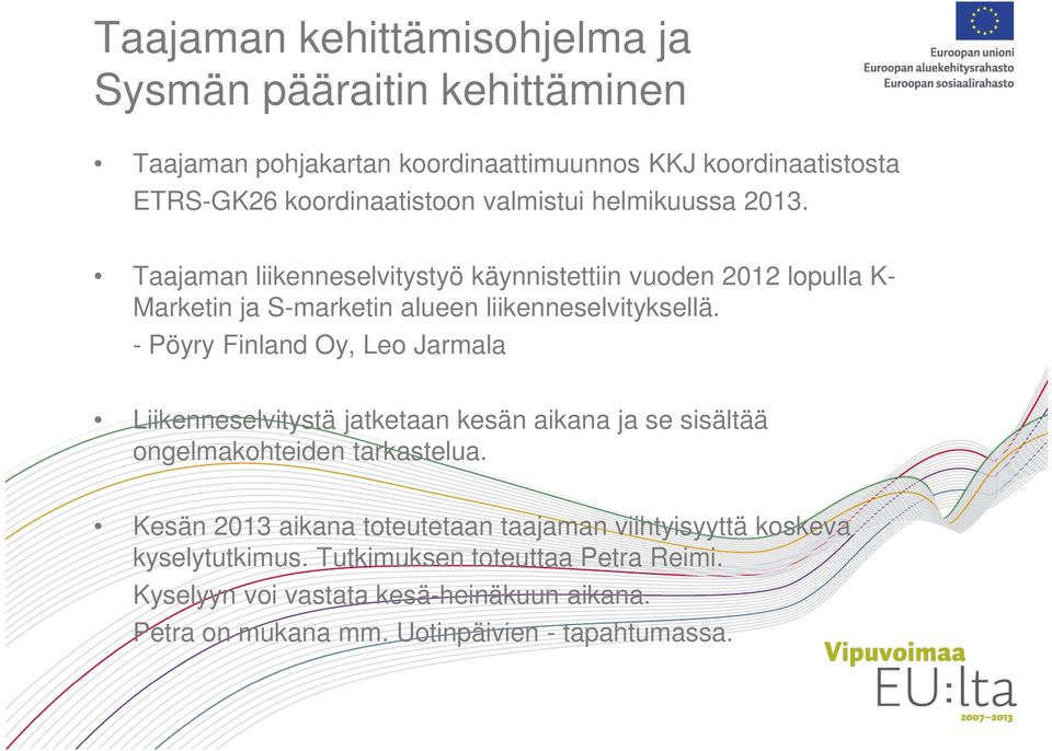 - Pöyry Finland Oy, Leo Jarmala Liikenneselvitystä jatketaan kesän aikana ja se sisältää ongelmakohteiden tarkastelua.