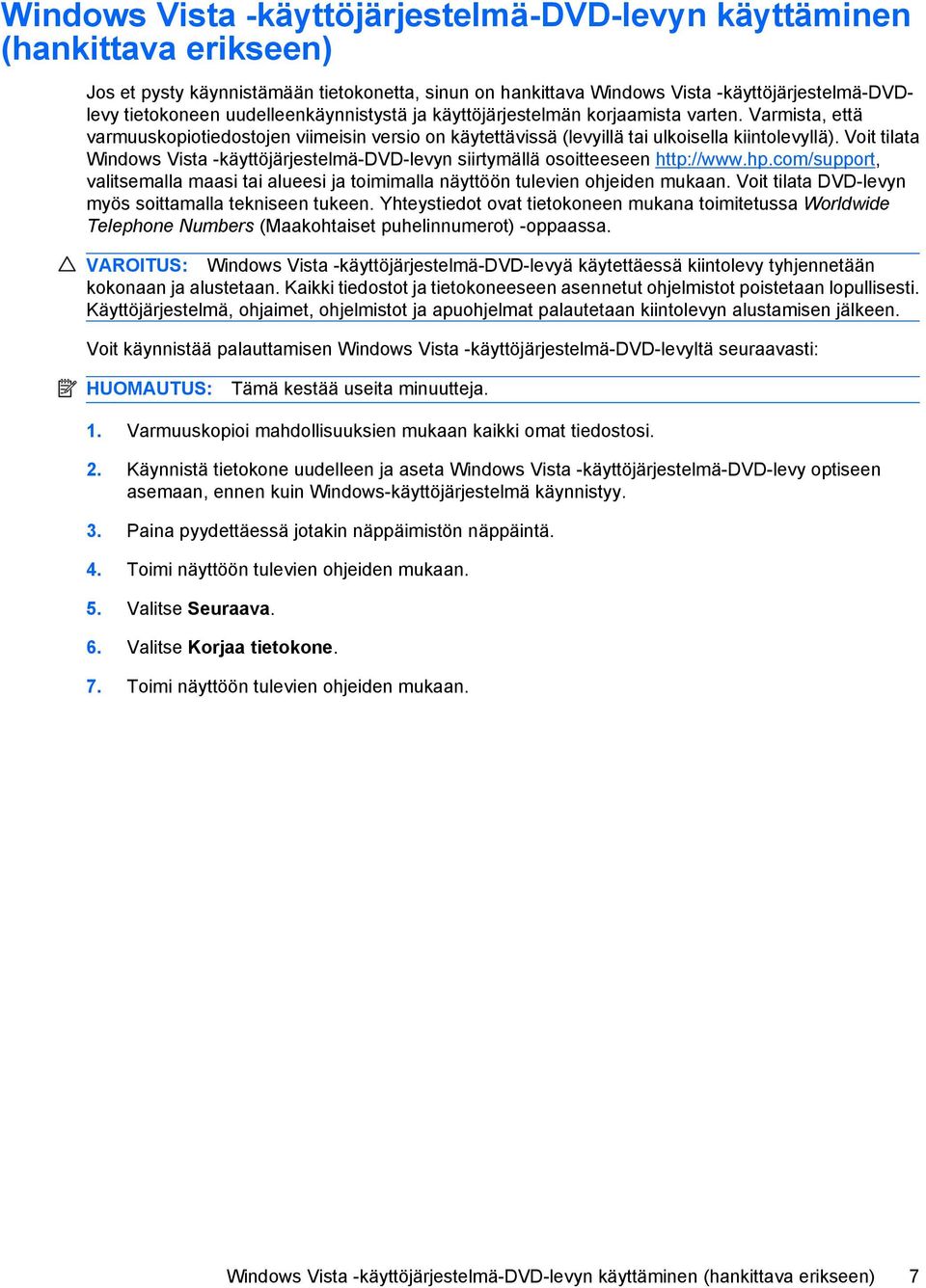 Voit tilata Windows Vista -käyttöjärjestelmä-dvd-levyn siirtymällä osoitteeseen http://www.hp.com/support, valitsemalla maasi tai alueesi ja toimimalla näyttöön tulevien ohjeiden mukaan.