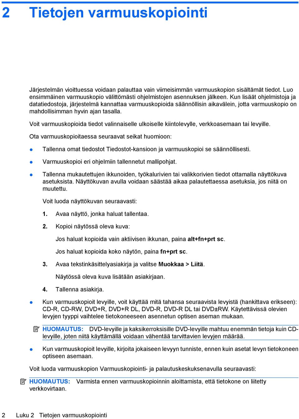 Voit varmuuskopioida tiedot valinnaiselle ulkoiselle kiintolevylle, verkkoasemaan tai levyille.