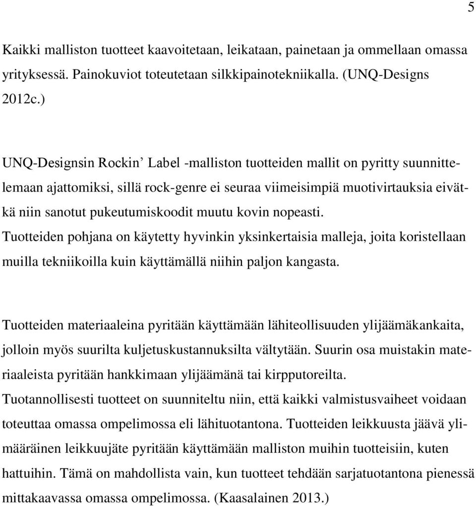 kovin nopeasti. Tuotteiden pohjana on käytetty hyvinkin yksinkertaisia malleja, joita koristellaan muilla tekniikoilla kuin käyttämällä niihin paljon kangasta.