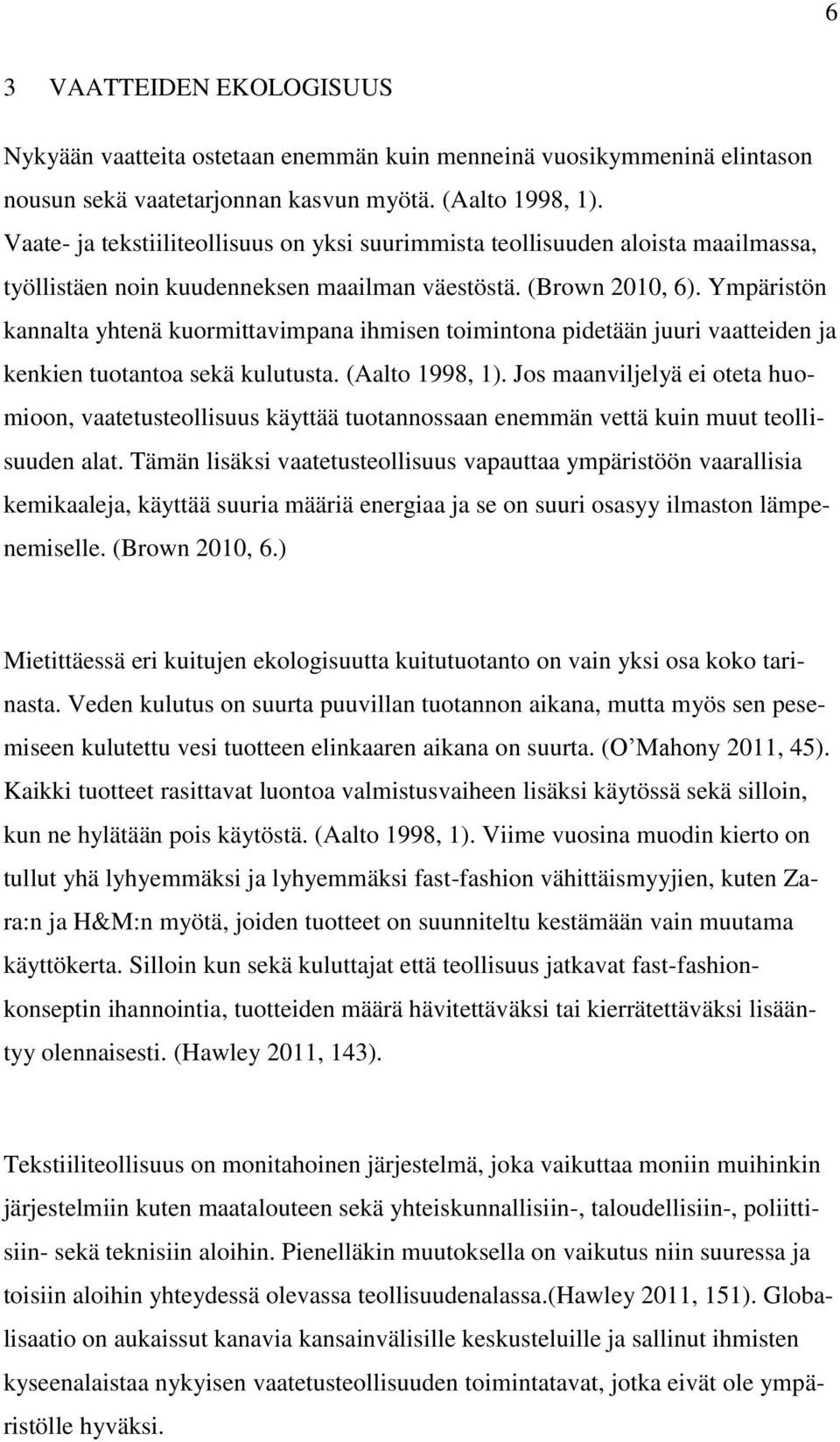 Ympäristön kannalta yhtenä kuormittavimpana ihmisen toimintona pidetään juuri vaatteiden ja kenkien tuotantoa sekä kulutusta. (Aalto 1998, 1).