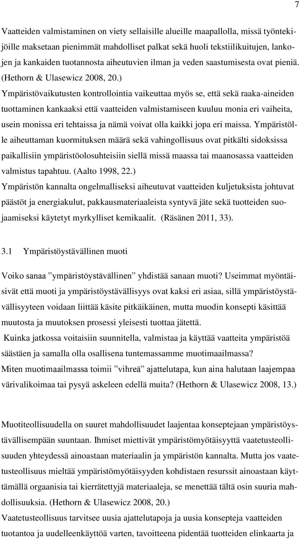 ) Ympäristövaikutusten kontrollointia vaikeuttaa myös se, että sekä raaka-aineiden tuottaminen kankaaksi että vaatteiden valmistamiseen kuuluu monia eri vaiheita, usein monissa eri tehtaissa ja nämä