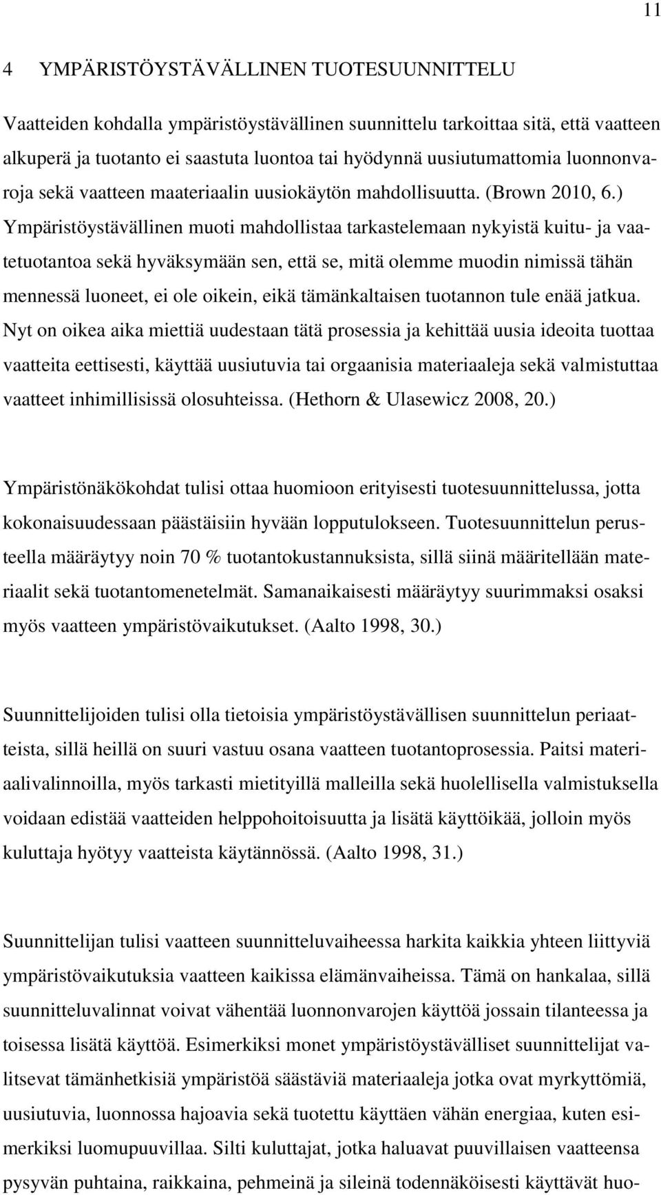 ) Ympäristöystävällinen muoti mahdollistaa tarkastelemaan nykyistä kuitu- ja vaatetuotantoa sekä hyväksymään sen, että se, mitä olemme muodin nimissä tähän mennessä luoneet, ei ole oikein, eikä