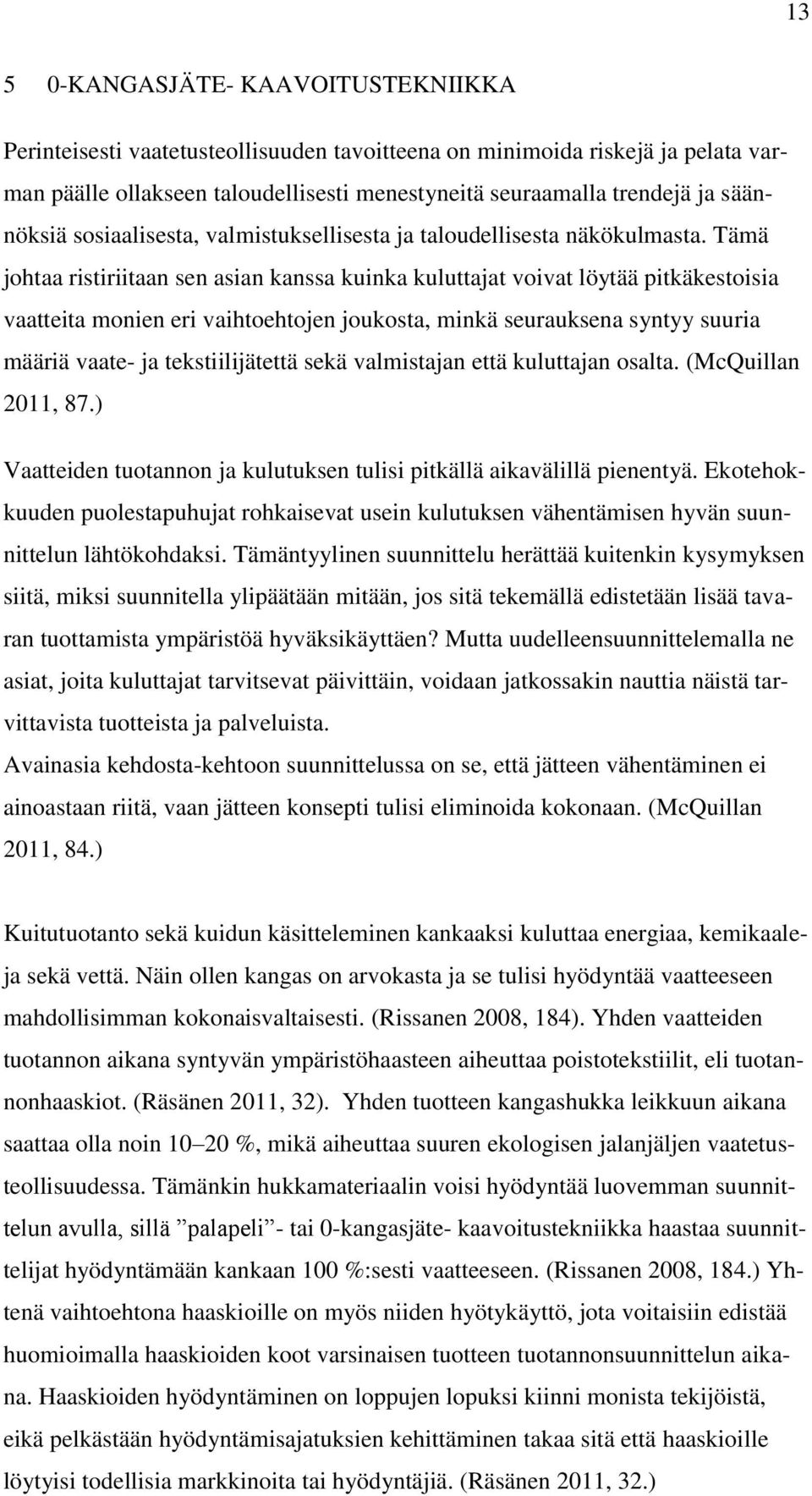 Tämä johtaa ristiriitaan sen asian kanssa kuinka kuluttajat voivat löytää pitkäkestoisia vaatteita monien eri vaihtoehtojen joukosta, minkä seurauksena syntyy suuria määriä vaate- ja tekstiilijätettä