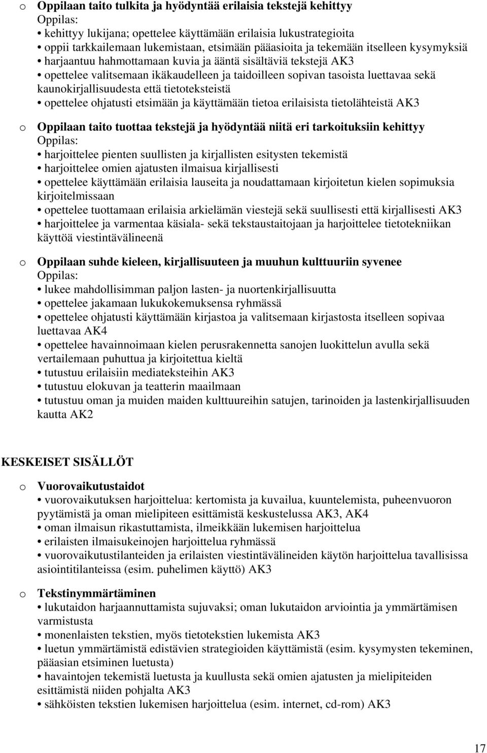että tietoteksteistä opettelee ohjatusti etsimään ja käyttämään tietoa erilaisista tietolähteistä AK3 o Oppilaan taito tuottaa tekstejä ja hyödyntää niitä eri tarkoituksiin kehittyy Oppilas: