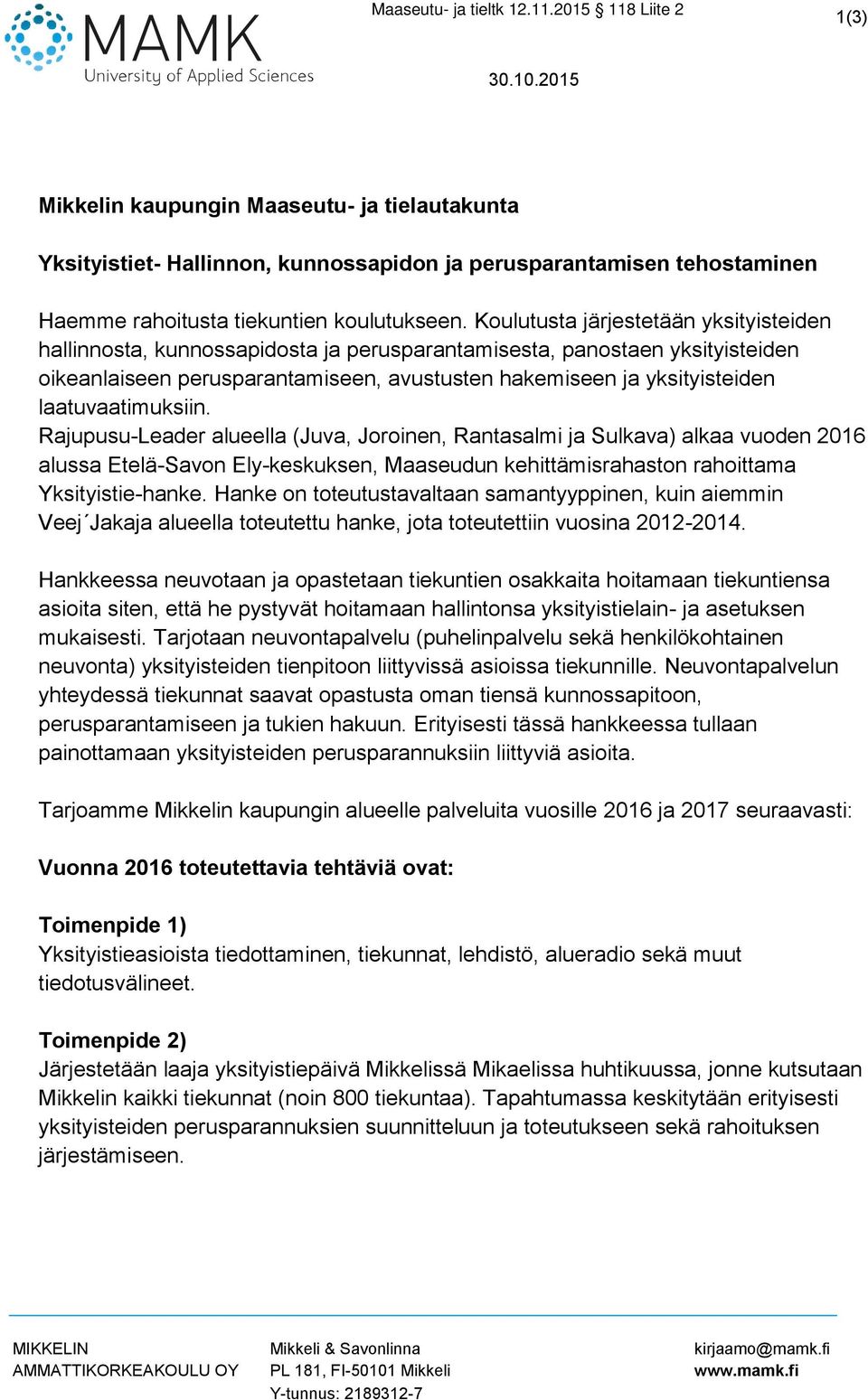 laatuvaatimuksiin. Rajupusu-Leader alueella (Juva, Joroinen, Rantasalmi ja Sulkava) alkaa vuoden 2016 alussa Etelä-Savon Ely-keskuksen, Maaseudun kehittämisrahaston rahoittama Yksityistie-hanke.