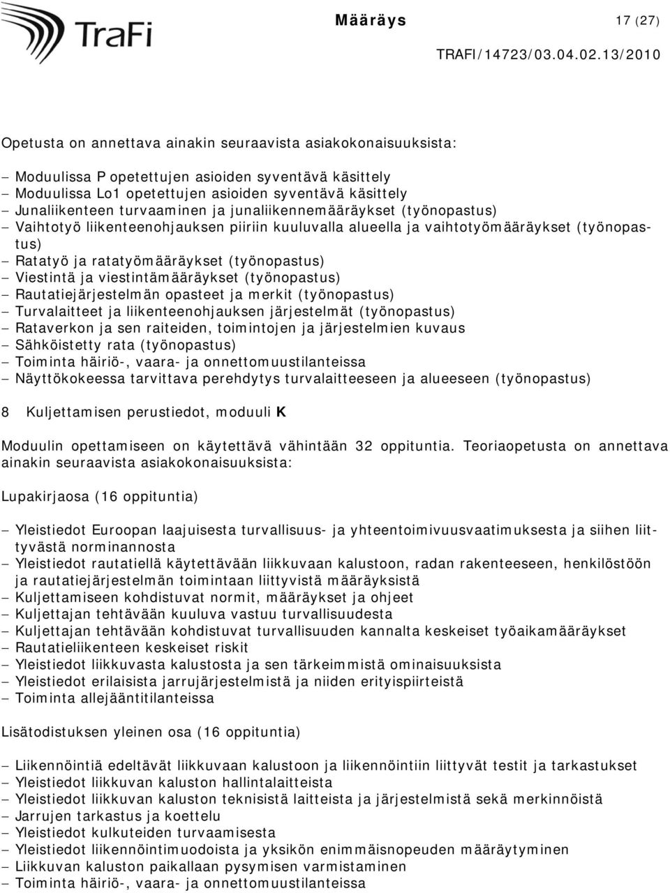 (työnopastus) Viestintä ja viestintämääräykset (työnopastus) Rautatiejärjestelmän opasteet ja merkit (työnopastus) Turvalaitteet ja liikenteenohjauksen järjestelmät (työnopastus) Rataverkon ja sen