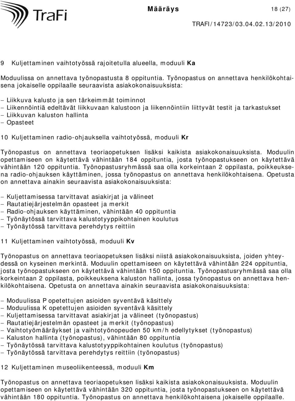 liikennöintiin liittyvät testit ja tarkastukset Liikkuvan kaluston hallinta Opasteet 10 Kuljettaminen radio-ohjauksella vaihtotyössä, moduuli Kr Työnopastus on annettava teoriaopetuksen lisäksi