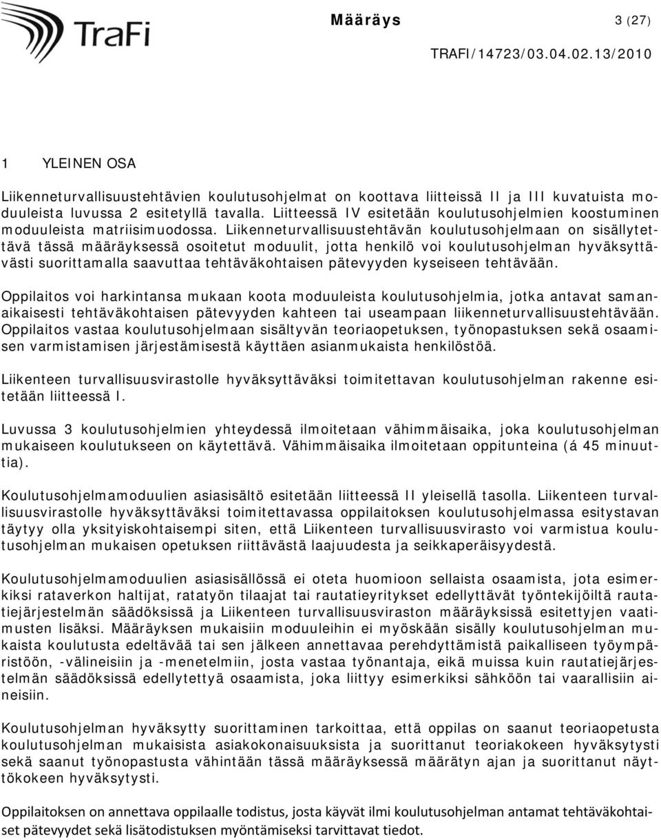 Liikenneturvallisuustehtävän koulutusohjelmaan on sisällytettävä tässä määräyksessä osoitetut moduulit, jotta henkilö voi koulutusohjelman hyväksyttävästi suorittamalla saavuttaa tehtäväkohtaisen