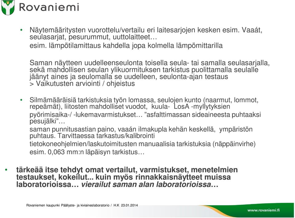 seulalle jäänyt aines ja seulomalla se uudelleen, seulonta-ajan testaus > Vaikutusten arviointi / ohjeistus Silmämääräisiä tarkistuksia työn lomassa, seulojen kunto (naarmut, lommot, repeämät),