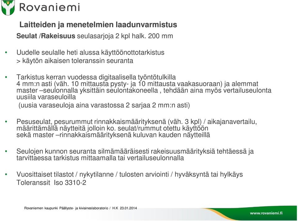 10 mittausta pysty- ja 10 mittausta vaakasuoraan) ja alemmat master seulonnalla yksittäin seulontakoneella, tehdään aina myös vertailuseulonta uusiila varaseuloilla (uusia varaseuloja aina varastossa