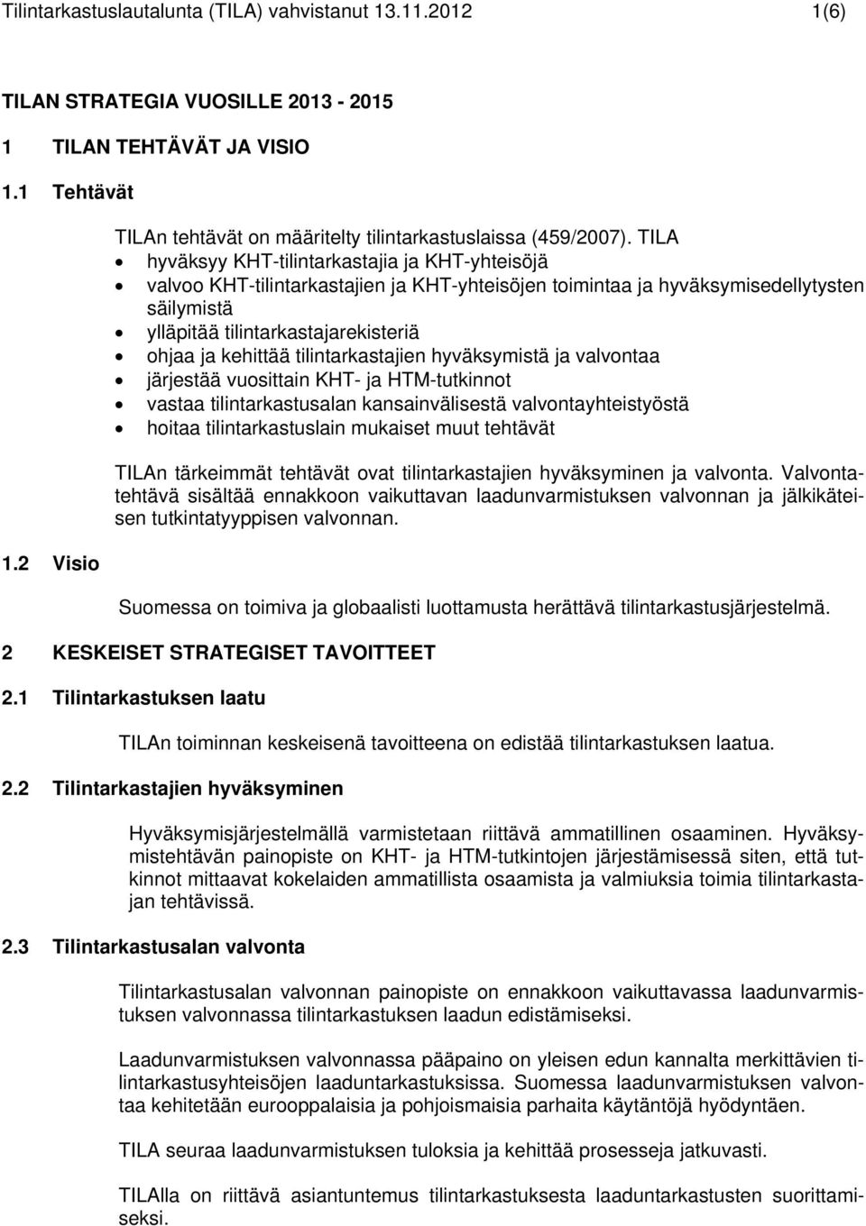 TILA hyväksyy KHT-tilintarkastajia ja KHT-yhteisöjä valvoo KHT-tilintarkastajien ja KHT-yhteisöjen toimintaa ja hyväksymisedellytysten säilymistä ylläpitää tilintarkastajarekisteriä ohjaa ja kehittää