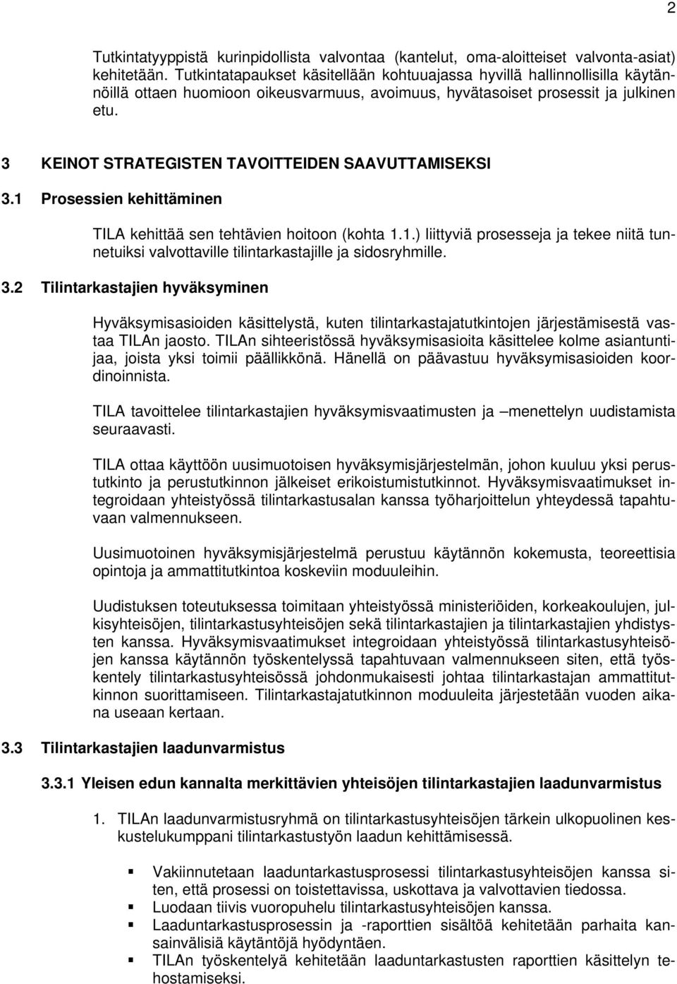 3 KEINOT STRATEGISTEN TAVOITTEIDEN SAAVUTTAMISEKSI 3.1 Prosessien kehittäminen TILA kehittää sen tehtävien hoitoon (kohta 1.1.) liittyviä prosesseja ja tekee niitä tunnetuiksi valvottaville tilintarkastajille ja sidosryhmille.