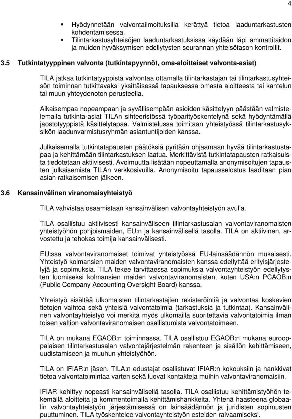 5 Tutkintatyyppinen valvonta (tutkintapyynnöt, oma-aloitteiset valvonta-asiat) TILA jatkaa tutkintatyyppistä valvontaa ottamalla tilintarkastajan tai tilintarkastusyhteisön toiminnan tutkittavaksi