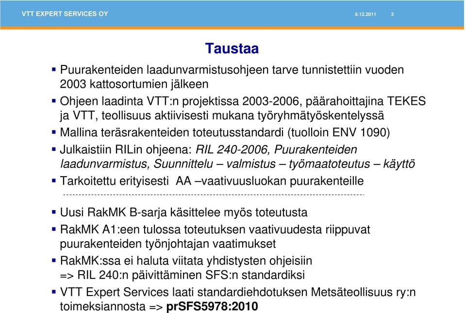 valmistus työmaatoteutus käyttö Tarkoitettu erityisesti AA vaativuusluokan puurakenteille Uusi RakMK B-sarja käsittelee myös toteutusta RakMK A1:een tulossa toteutuksen vaativuudesta riippuvat