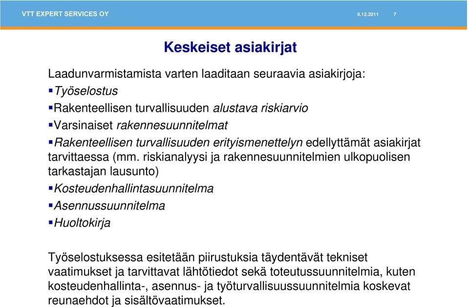 riskianalyysi ja rakennesuunnitelmien ulkopuolisen tarkastajan lausunto) Kosteudenhallintasuunnitelma Asennussuunnitelma Huoltokirja Työselostuksessa esitetään