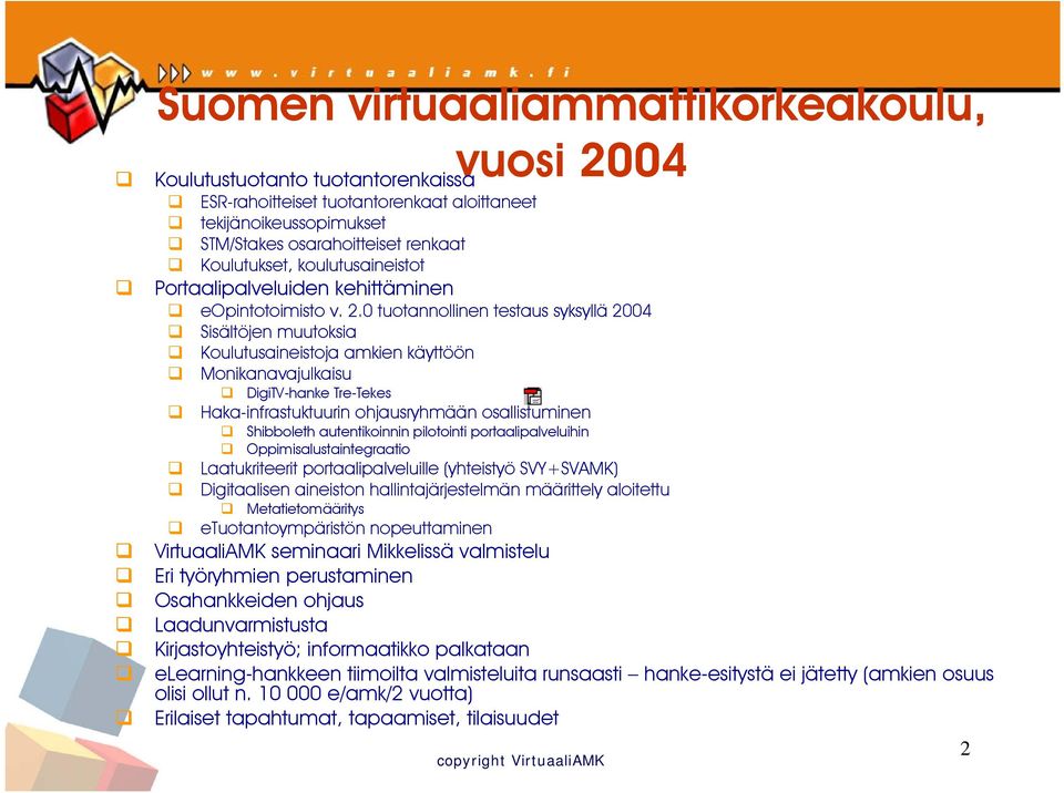 0 tuotannollinen testaus syksyllä 2004 Sisältöjen muutoksia Koulutusaineistoja amkien käyttöön Monikanavajulkaisu DigiTV-hanke Tre-Tekes Haka-infrastuktuurin ohjausryhmään osallistuminen Shibboleth