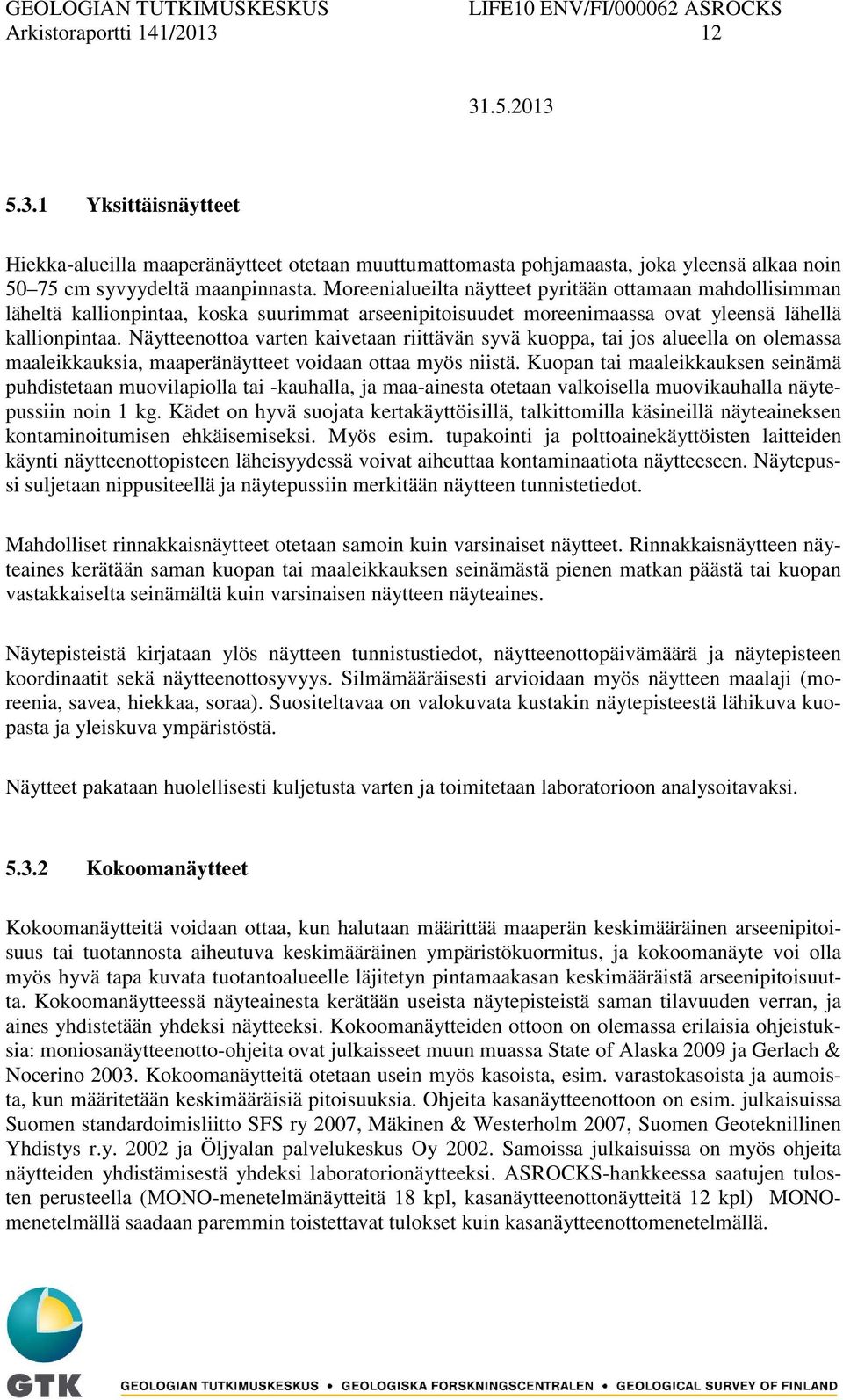 Näytteenottoa varten kaivetaan riittävän syvä kuoppa, tai jos alueella on olemassa maaleikkauksia, maaperänäytteet voidaan ottaa myös niistä.