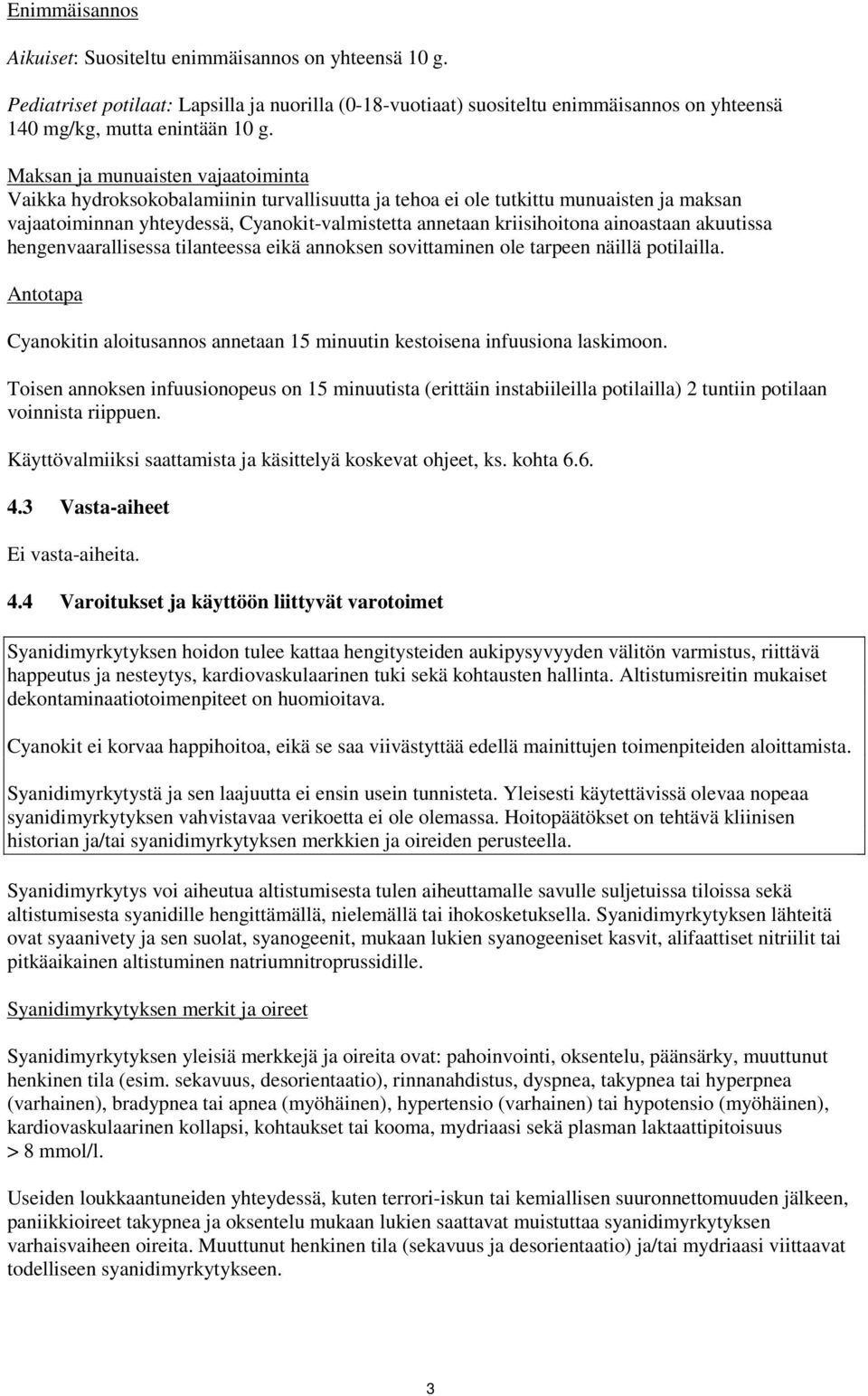 ainoastaan akuutissa hengenvaarallisessa tilanteessa eikä annoksen sovittaminen ole tarpeen näillä potilailla. Antotapa Cyanokitin aloitusannos annetaan 15 minuutin kestoisena infuusiona laskimoon.