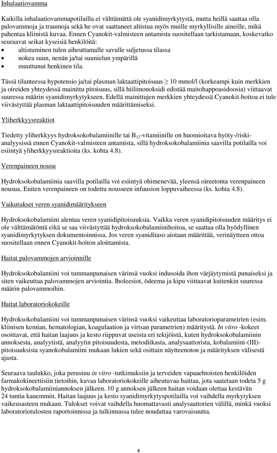 Ennen Cyanokit-valmisteen antamista suositellaan tarkistamaan, koskevatko seuraavat seikat kyseisiä henkilöitä: altistuminen tulen aiheuttamalle savulle suljetussa tilassa nokea suun, nenän ja/tai