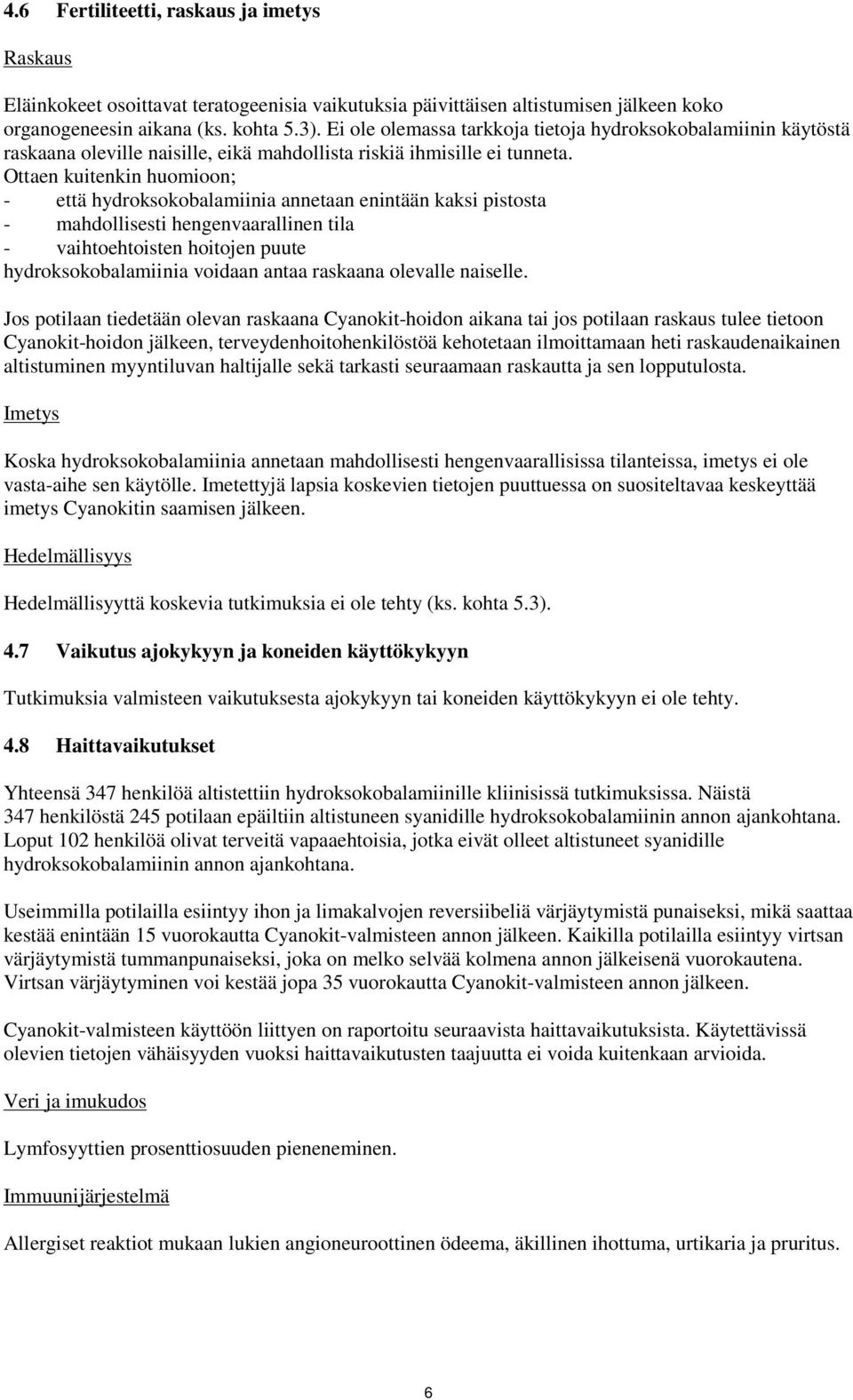 Ottaen kuitenkin huomioon; - että hydroksokobalamiinia annetaan enintään kaksi pistosta - mahdollisesti hengenvaarallinen tila - vaihtoehtoisten hoitojen puute hydroksokobalamiinia voidaan antaa