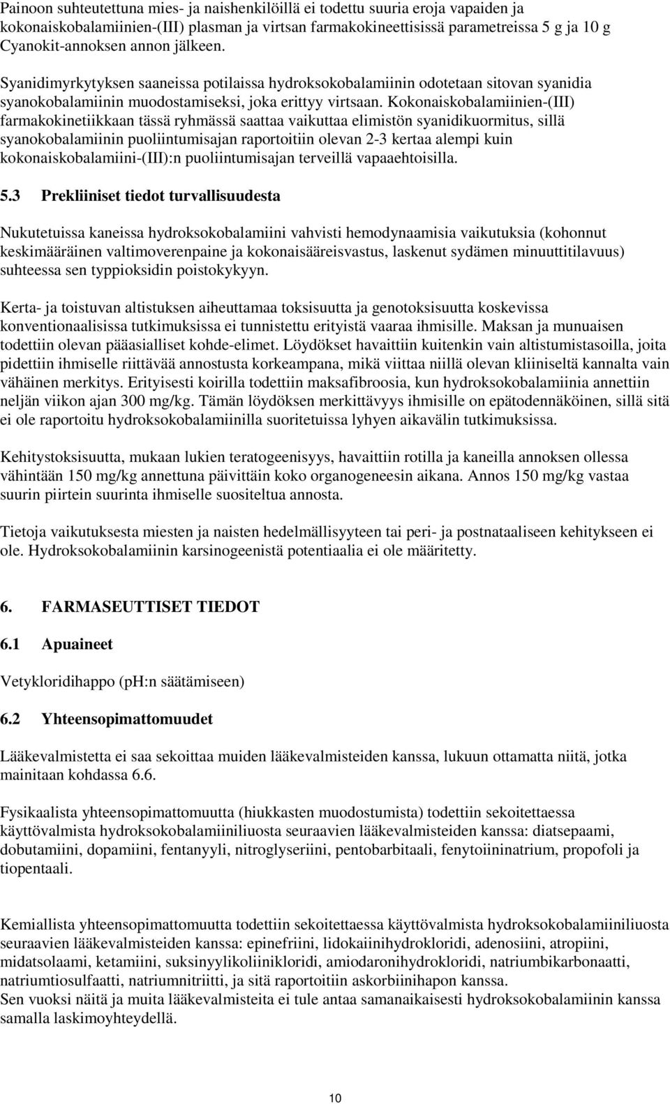Kokonaiskobalamiinien-(III) farmakokinetiikkaan tässä ryhmässä saattaa vaikuttaa elimistön syanidikuormitus, sillä syanokobalamiinin puoliintumisajan raportoitiin olevan 2-3 kertaa alempi kuin
