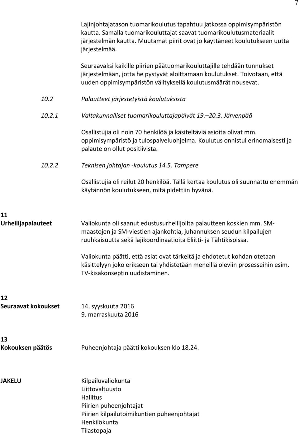 Toivotaan, että uuden oppimisympäristön välityksellä koulutusmäärät nousevat. 10.2 Palautteet järjestetyistä koulutuksista 10.2.1 Valtakunnalliset tuomarikouluttajapäivät 19. 20.3.