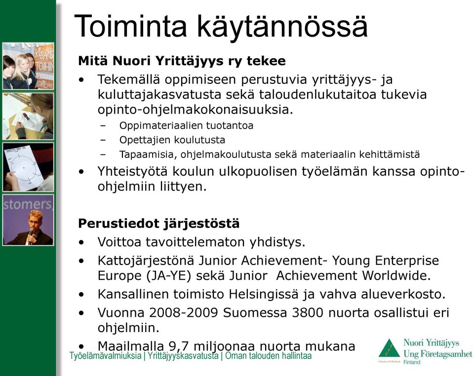 Oppimateriaalien tuotantoa Opettajien koulutusta Tapaamisia, ohjelmakoulutusta sekä materiaalin kehittämistä Yhteistyötä koulun ulkopuolisen työelämän kanssa