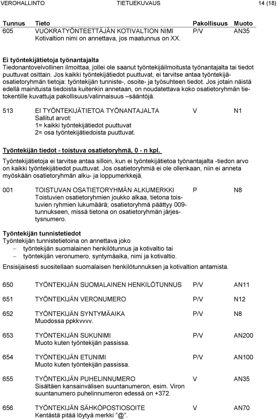 Jos kaikki työntekijätiedot puuttuvat, ei tarvitse antaa työntekijäosatietoryhmän tietoja: työntekijän tunniste-, osoite- ja työsuhteen tiedot.