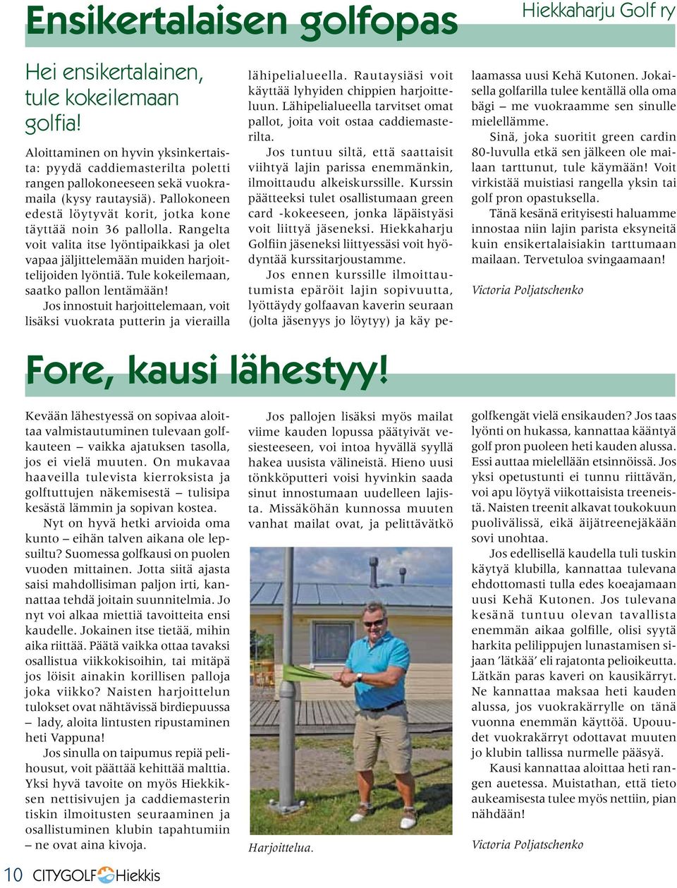 Tule kokeilemaan, saatko pallon lentämään! Jos innostuit harjoittelemaan, voit lisäksi vuokrata putterin ja vierailla Fore, kausi lähestyy! Hiekkaharju Golf ry lähipelialueella.