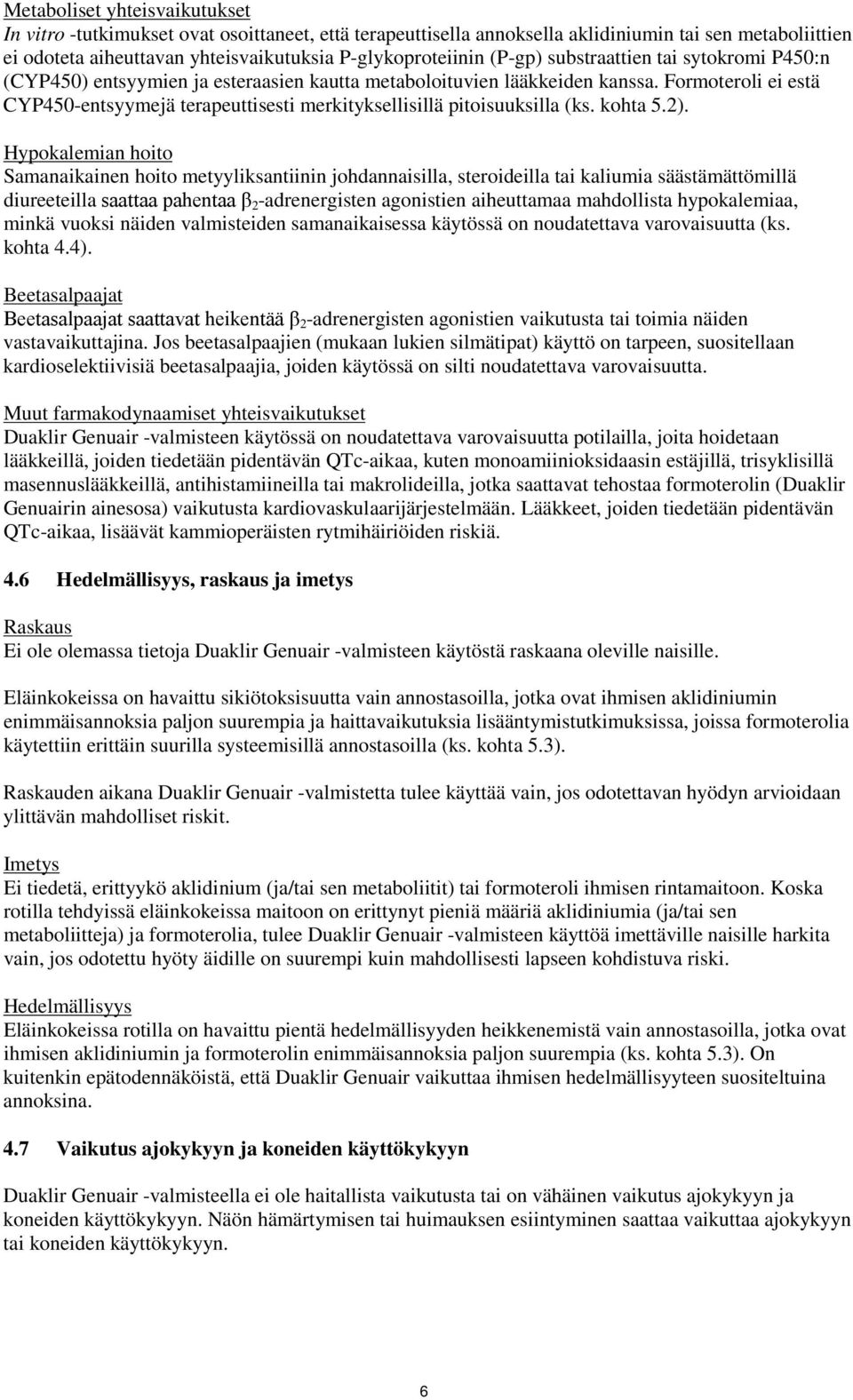 Formoteroli ei estä CYP450-entsyymejä terapeuttisesti merkityksellisillä pitoisuuksilla (ks. kohta 5.2).