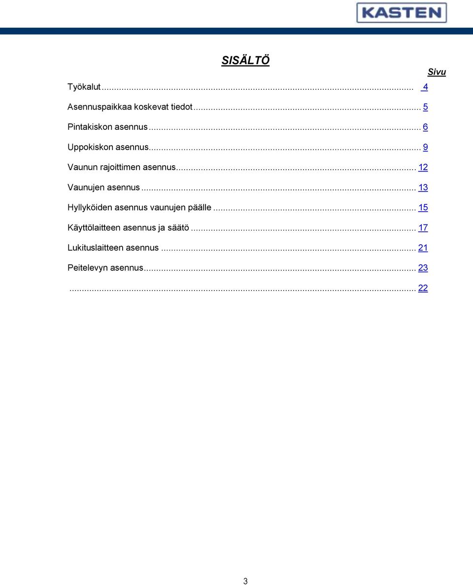 .. 13 Hyllyköiden asennus vaunujen päälle... 15 Käyttölaitteen asennus ja säätö.