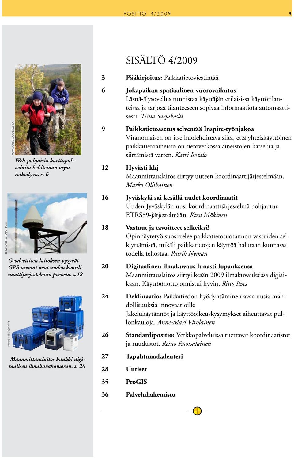 s.12 Kuva: intergraph Kuva: antero aaltonen Maanmittauslaitos hankki digitaalisen ilmakuvakameran. s.