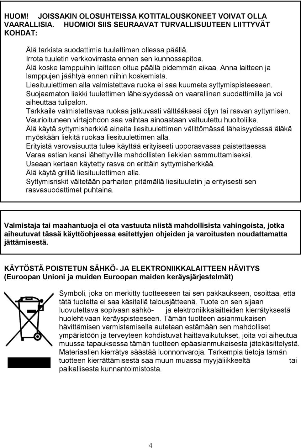 Liesituulettimen alla valmistettava ruoka ei saa kuumeta syttymispisteeseen. Suojaamaton liekki tuulettimen läheisyydessä on vaarallinen suodattimille ja voi aiheuttaa tulipalon.