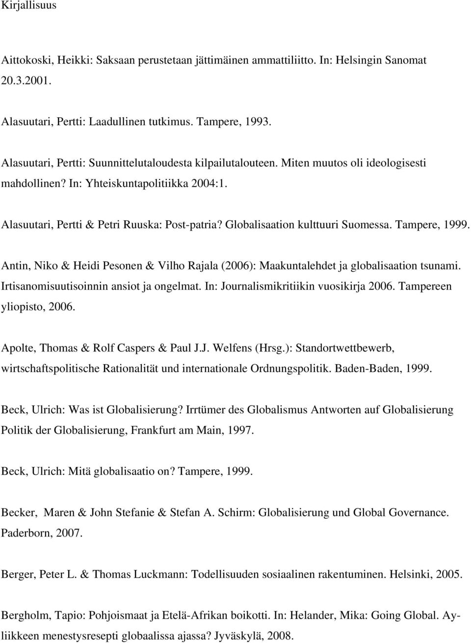 Globalisaation kulttuuri Suomessa. Tampere, 1999. Antin, Niko & Heidi Pesonen & Vilho Rajala (2006): Maakuntalehdet ja globalisaation tsunami. Irtisanomisuutisoinnin ansiot ja ongelmat.