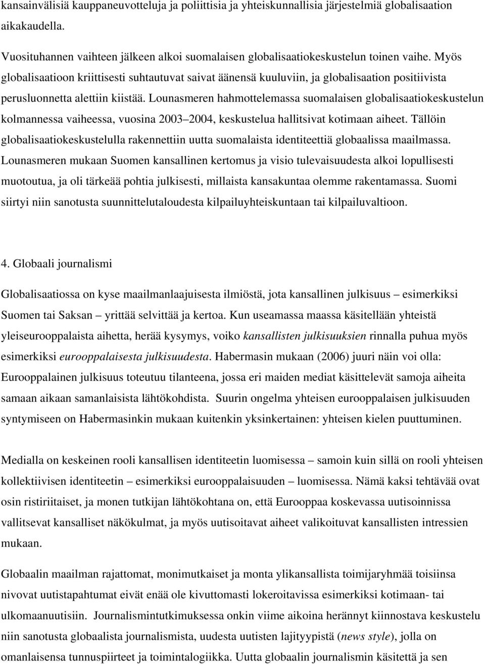 Lounasmeren hahmottelemassa suomalaisen globalisaatiokeskustelun kolmannessa vaiheessa, vuosina 2003 2004, keskustelua hallitsivat kotimaan aiheet.