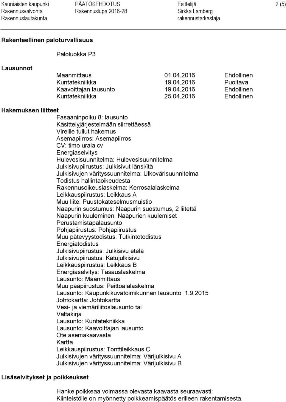 urala cv Energiaselvitys Hulevesisuunnitelma: Hulevesisuunnitelma Julkisivupiirustus: Julkisivut länsi/itä Julkisivujen värityssuunnitelma: Ulkovärisuunnitelma Todistus hallintaoikeudesta