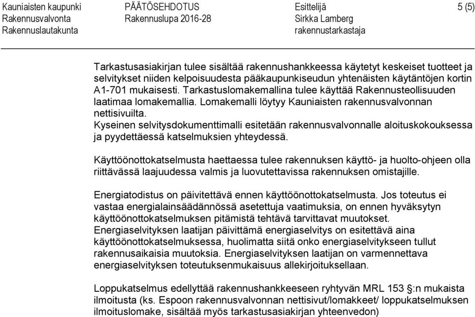 Kyseinen selvitysdokumenttimalli esitetään rakennusvalvonnalle aloituskokouksessa ja pyydettäessä katselmuksien yhteydessä.