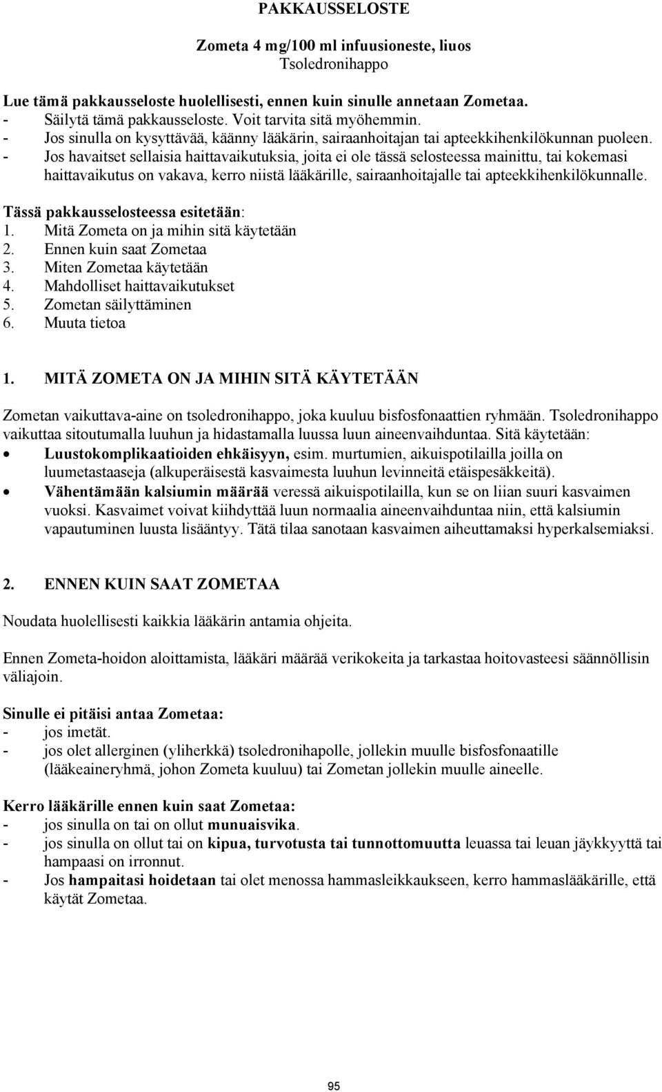 - Jos havaitset sellaisia haittavaikutuksia, joita ei ole tässä selosteessa mainittu, tai kokemasi haittavaikutus on vakava, kerro niistä lääkärille, sairaanhoitajalle tai apteekkihenkilökunnalle.