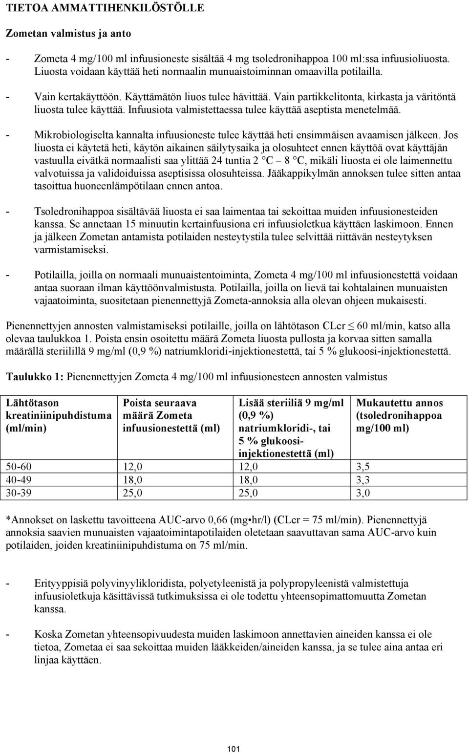 Infuusiota valmistettaessa tulee käyttää aseptista menetelmää. - Mikrobiologiselta kannalta infuusioneste tulee käyttää heti ensimmäisen avaamisen jälkeen.