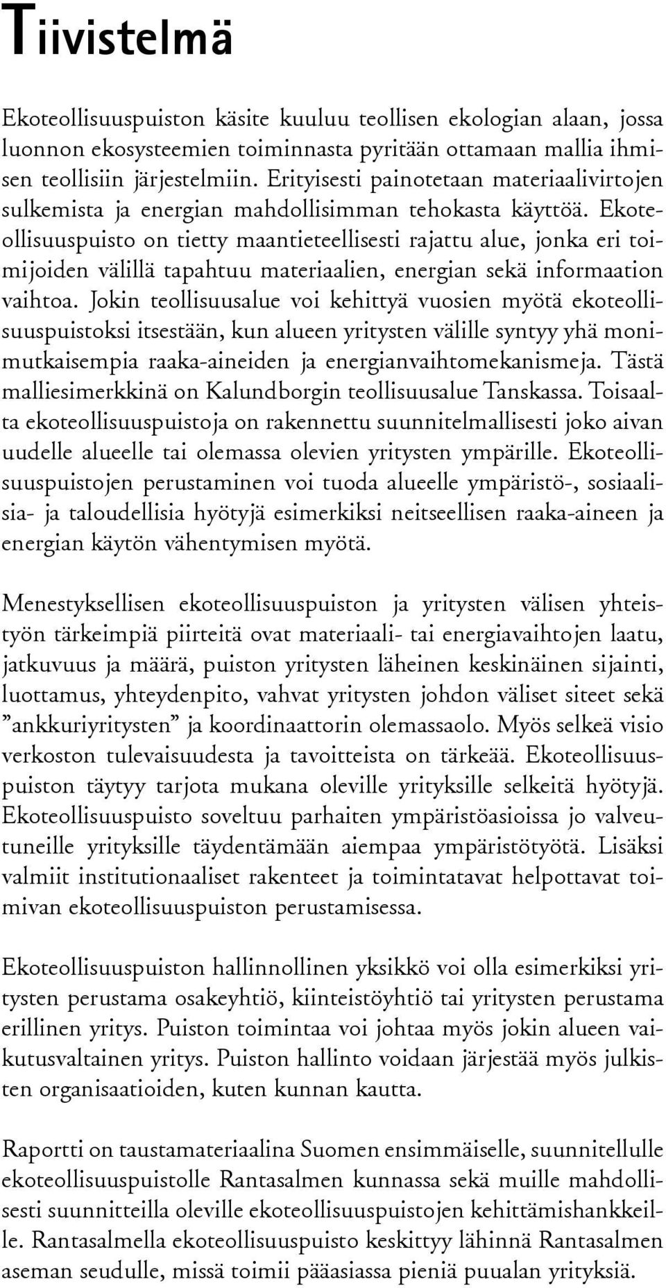 Ekoteollisuuspuisto on tietty maantieteellisesti rajattu alue, jonka eri toimijoiden välillä tapahtuu materiaalien, energian sekä informaation vaihtoa.