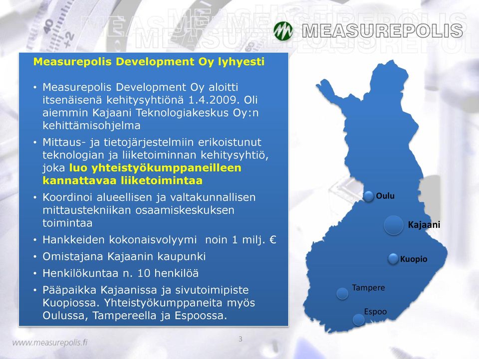 yhteistyökumppaneilleen kannattavaa liiketoimintaa Koordinoi alueellisen ja valtakunnallisen mittaustekniikan osaamiskeskuksen toimintaa Hankkeiden