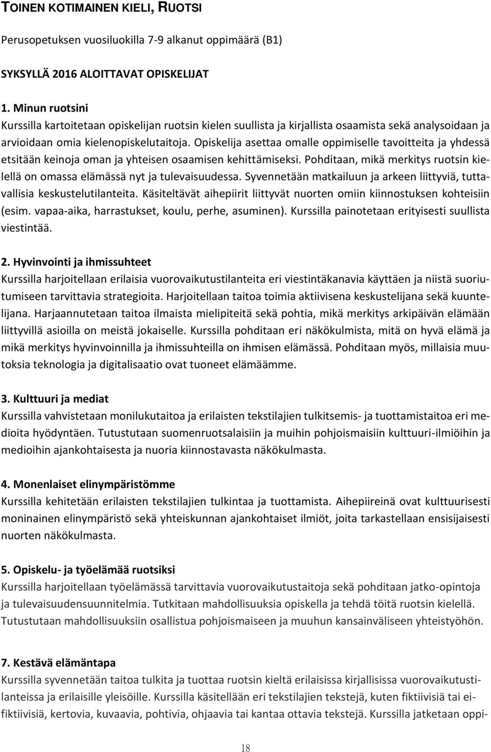 Opiskelija asettaa omalle oppimiselle tavoitteita ja yhdessä etsitään keinoja oman ja yhteisen osaamisen kehittämiseksi.