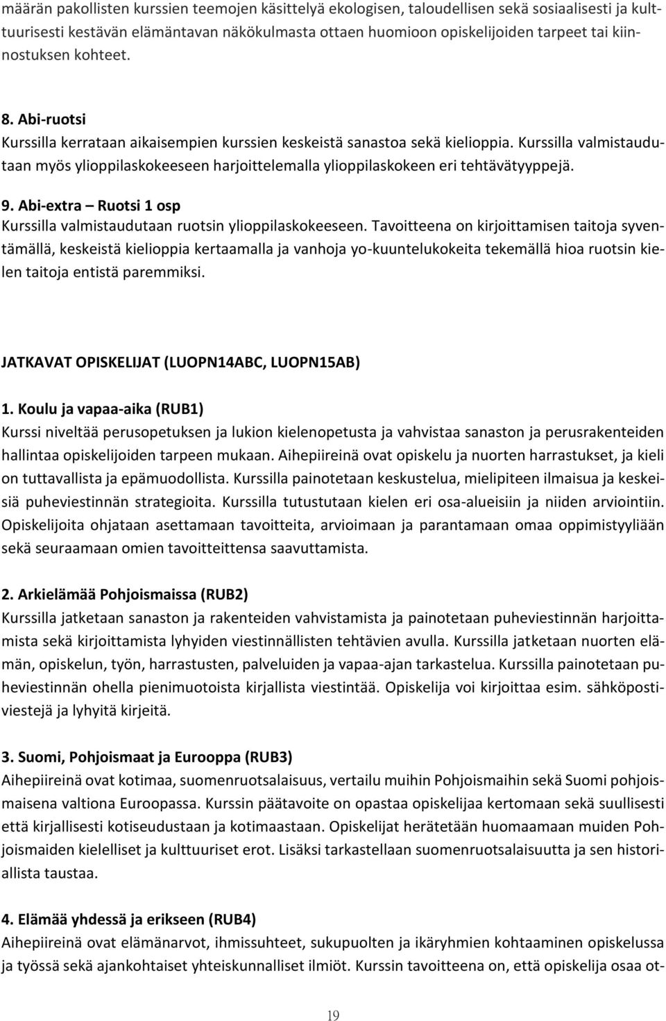 Kurssilla valmistaudutaan myös ylioppilaskokeeseen harjoittelemalla ylioppilaskokeen eri tehtävätyyppejä. 9. Abi-extra Ruotsi 1 osp Kurssilla valmistaudutaan ruotsin ylioppilaskokeeseen.