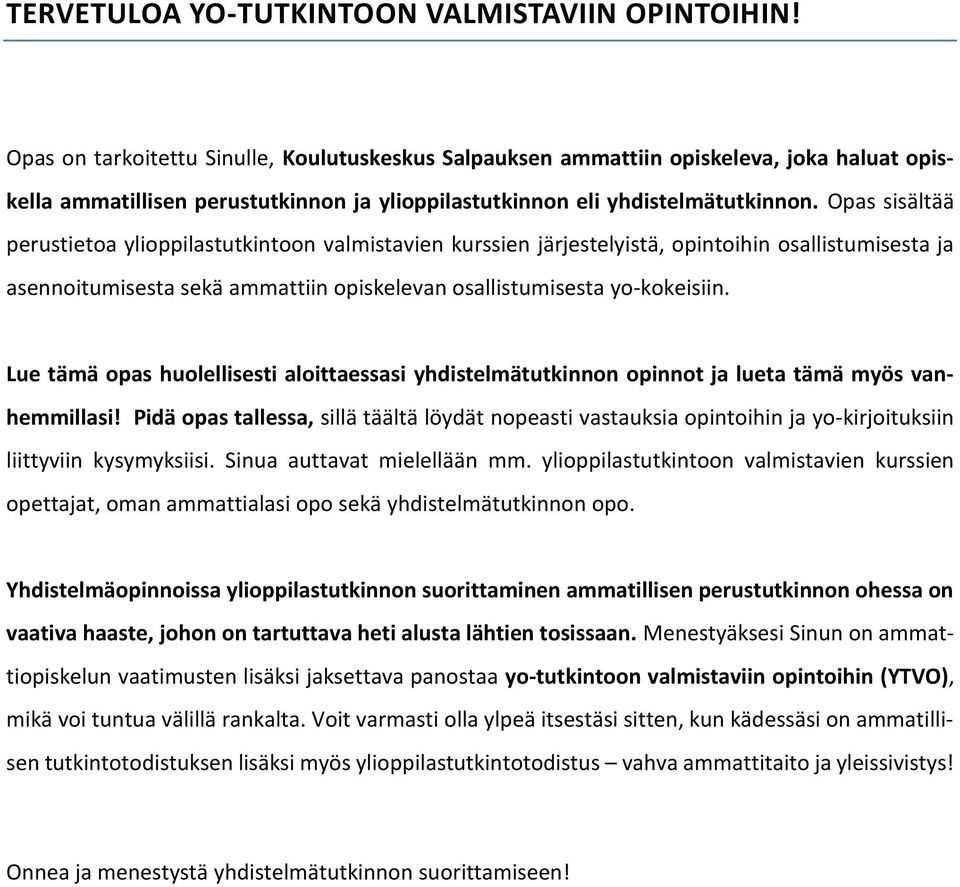 Opas sisältää perustietoa ylioppilastutkintoon valmistavien kurssien järjestelyistä, opintoihin osallistumisesta ja asennoitumisesta sekä ammattiin opiskelevan osallistumisesta yo-kokeisiin.