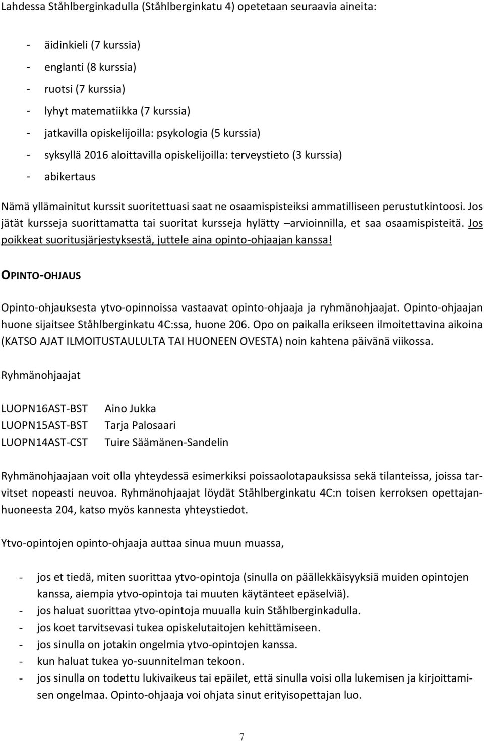 ammatilliseen perustutkintoosi. Jos jätät kursseja suorittamatta tai suoritat kursseja hylätty arvioinnilla, et saa osaamispisteitä.